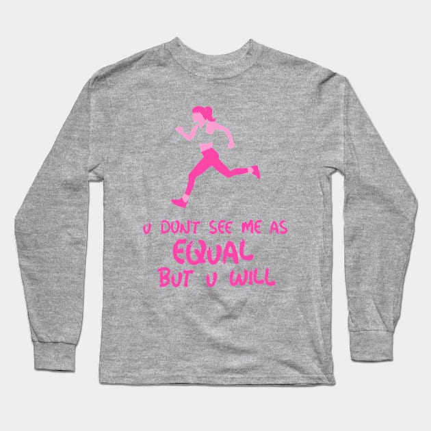 you don't see me as equal but you will Long Sleeve T-Shirt by weegotu